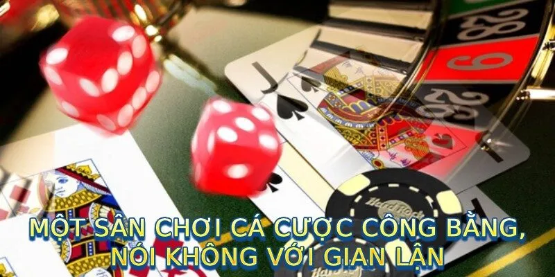 Một sân chơi cá cược công bằng, nói không với gian lận 